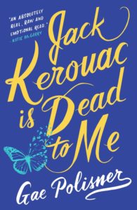 Jack Kerouac Is Dead to Me by Gae Polisner book cover. Image on cover is of a butterfly, and there is a quote by Kate McGarry on the upper righthand side that says, "an absolutely real, raw, and emotional read." 