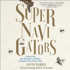 Supernavigators: Exploring the Wonders of How Animals Find Their Way by David Barrie  book cover. Image on cover is of a bear reaching down to touch the "U" in the title and a bird and two bees flying around the title. 