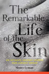 The Remarkable Life of the Skin: An Intimate Journey Across Our Largest Organ by Monty Lyman  book cover. Image on cover is of a patch of human skin that is perspiring slightly. 