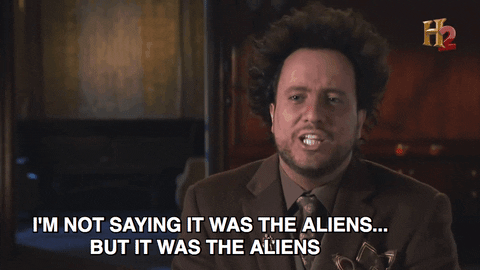 Man saying "I'm not saying it was the aliens...but it was the aliens." 