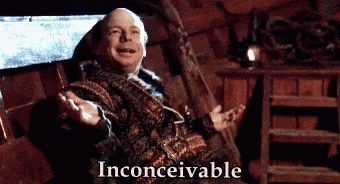 Antagonist from The Princess Bride saying "inconceivable!" 