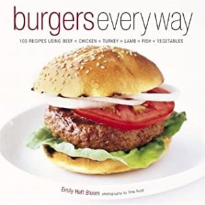 Burgers Every Way- 100 Recipes Using Beef, Chicken, Turkey, Lamb, Fish, and Vegetables by Emily Haft Bloom book cover. Image on cover is of a hamburger on a white plate.