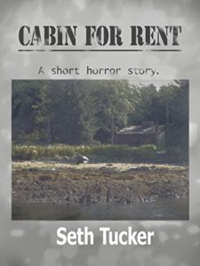 Book cover for Seth Tucker's Cabin for Rent. Image on cover is of a cabin surrounded by a dark woods and with a muddy lake in the foreground of the shot. 