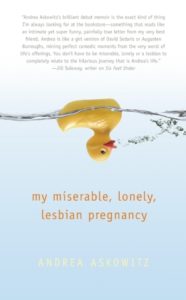 My Miserable, Lonely, Lesbian Pregnancy by Andrea Askowitz book cover. Image on cover is of a rubber duckie floating upside down with it's head pointed underwater. 