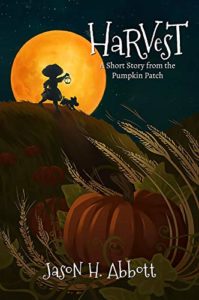Harvest - A Short Story from the Pumpkin Patch book cover. Image on cover is of silhoutte of man with a pumpkin for a head walking in a pumpkin field while a full moon glows behind him. 