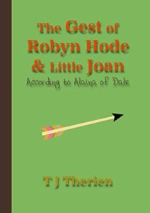 Book cover for The Gest of Robyn Hode & Little Joan According to Alaina of Dale by T J Therien. Image on cover is of an arrow with a green background. 