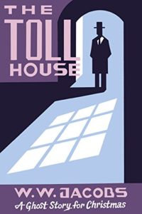 The Toll House by W.W. Jacobs book cover. Image on cover is drawing of a man wearing a top hat standing in the doorway of a house. His body is in silhoulette against the moonlight. 