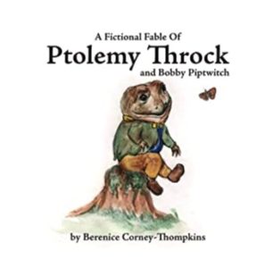 Book cover for A Fictional Fable Of Ptolemy Throck and Bobby Piptwitch by Berenice Corney-Thompkins. Image on cover is a drawing of a frog-like creature wearing pants and a suit jacket, sitting on a stump, and looking at a butterfly.