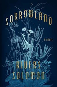 Sorrowland by Rivers Solomon book cover. Image on cover is a stylized drawing of plants growing in a medow. One of them might be harbouring a human as you can see a hand around it. 