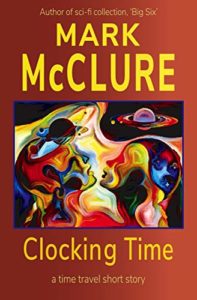 Clocking Time A Time Travel Short Story by Mark McClure book cover. Image on cover is a stylized drawing of planets and outer space. 