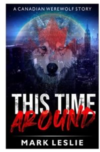 This Time Around - A Canadian Werewolf Story by Mark Leslie book cover. Image on cover shows a city skyline at night. Superimposed on that photo is a photo of a wolf's head that's superimposed on a maple leaf in front of a full moon.