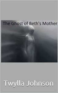 The Ghost of Beth's Mother by Twylla Johnson book cover. Image on cover shows ghostly female apparition with a silk sheet blowing against her body. 