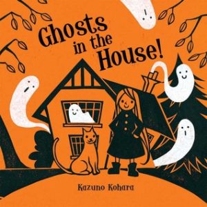 Ghosts in the House! by Kazuno Kohara Book cover. image on cover is a drawing of several ghosts flying out and around a house. There is a young girl and a cat standing in front of the house smiling slightly. 