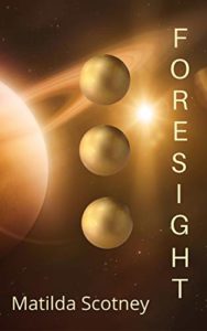 Book cover for Foresight by Matilda Scotney. Image on cover is a planet with rings around it and three golden moons in orbit around it. 