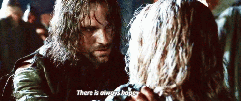 Aragorn saying “there’s always hope” to another character in Lord of the Rings