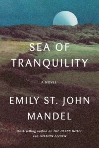 Sea of Tranquility by Emily St. John Mandel Book cover. Image on cover shows a large full moon rising over a meadow at night. 