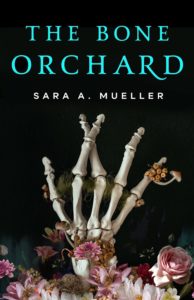 The Bone Orchard by Sara A. Mueller Book cover. Image on cover shows a the bones of a human hand that are surrounded by flowers. 