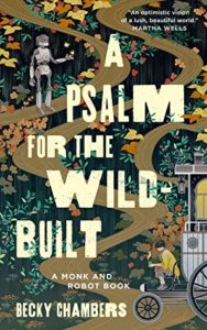 A Psalm for the Wild-Built by Becky Chambers book cover. Image on cover shows a drawing of a robot, a person pedaling their travelling home, many plants, and winding paths on it. 