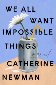 We All Want Impossible Things  by Catherine Newman Book cover. Image on cover is a drawing of a daisy that’s been stuck into a metal soda bottle. There is also a straw in the bottle. 
