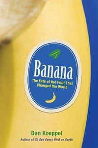 Banana: The Fate of the Fruit That Changed the World by Dan Koeppel book cover. Image on cover shows the tile of the book on a sticker that’s stuck on a ripe, yellow banana. 