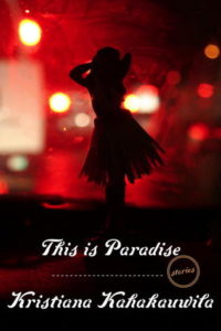 This Is Paradise: Stories by Kristiana Kahakauwila Book cover. Image on cover shows silhoutte of plastic dancing Hawaiian girl on a car’s dashboard as it drives on a glowing red city street at night.