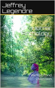 Horror Anthology - Wicked Pond Collection by Jeffrey Legendre book cover. Image on cover shows a purple person with purple hair standing in a pond that’s surrounded by lush green trees. She might be swimming or maybe just standing there?