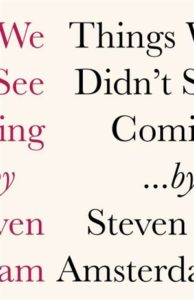 Things We Didn't See Coming by Steven Amsterdam book cover. Image on cover is typographic and off-centre. The words are cut off halfway through so you have to read their second halves first. 