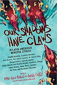 Our Shadows Have Claws by Amparo Ortiz (Editor) and Yamile Saied Méndez book cover. Image on cover shows a cartoon drawing of red lobster claws tearing at a blue sheet of paper (or possibly half-frozen water?) 