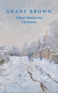 Ghost Stories for Christmas by Shane Brown Book cover. image on cover shows a painting of a small, rural community in the 1800s. There is a thick layer of snow on the dirt road with two brown tracks through it. A church and some houses in the distance are snow-covered, too, and people are walking on the snowy sidewalk all bundled up as well. 