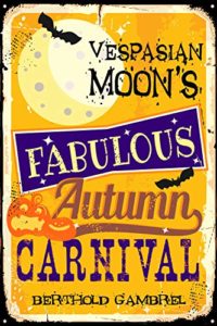 Vespasian Moon’s Fabulous Autumn Carnival - A Long Short Story by Berthold Gambrel book cover. Image on cover is a drawing of a large yellow full moon with a black bat flying near the top of it in the sky. There are two jack o lanterns at the bottom of the cover near the title. 