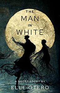  The Man in White by Elle Otero book cover. Image on cover is a drawing of the silhoutte of two figures wearing flowing robes walking outside under the light of a gigantic full moon. 
