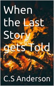 When the Last Story Gets Told by C.S. Anderson book cover. Image on cover shows a bonfire burning brightly against a black night sky outdoors. No stars can be seen, only the orange and yellow flames of the fire as it devours black sticks. 