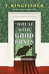 A House With Good Bones by T. Kingfisher book cover. Image on cover shows silhoutte of a buzzard sitting in a house with green wallpaper and white trimmed walls and door frame. 