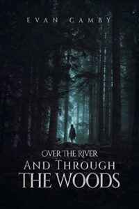 Book cover for Over the River and Through the Woods by Evan Camby. Image on the cover shows a young woman wearing a cape walking through an incredibly dark woods. You can see weak and light green light filtering through the woods at the far end of the path she is walking on. It is barely light enough to make out the outlines of the trees in the rest of the forest, and the effect is of cloying and threatening darkness that threatens to envelop the girl as she scurries towards the light. 