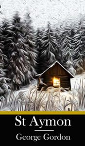 Book cover for St. Aymon - A Canadian Horror Story by George Gordon. Image on cover is a painting of a rustic wooden cabin next to a woods filled with fir trees. it is winter and everything from the tree limbs to the ground to the roof of the cabin is coated in a layer of snow. A light is on in the cabin’s only window, but nothing else can be seen in there because of how bright it is. 