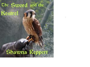 Book cover for The Sword and the Kestrel by Shawna Reppert. Image on cover is a photograph of a Kestrel being held by the gloved hand of their handler out in a forest where the leaves on the trees and bushes are just beginning to grow in spring. 