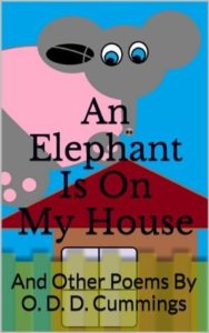 An Elephant Is On My House: And Other Poems by Othen Donald Dale Cummings book cover. Image on cover shows a drawing of an elephant wearing a pink shirt who is standing on a house with a red roof. 