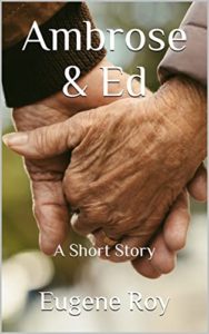 Book cover for Ambrose & Ed by Eugene Roy. Image on cover shows two wrinkled white hands of elderly people. They are holding hands. One of them is wearing a dark brown jacket and the other one is wearing a light brown jacket. 
