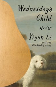 Book cover for Wednesday’s Child: Stories by Yiyun Li. Image on cover shows a painting of a large white poodle-like dog that is standing in front of a green summer forest. There is a large light brown patch on the left that covers whatever was next to the dog. 
