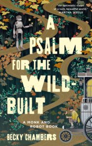 Book cover for A Psalm for the Wild-Built (Monk & Robot, #1) by Becky Chambers. Image on cover is a drawing of a winding dirt road through a forest that the viewer sees from above. There are multiple trees and bushes next to the road that begins on the bottom left with a person pedaling a little metal home around. And, at the end of the path, a robot waits to greet them! 