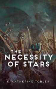 Book cover for The Necessity of Stars by E. Catherine Tobler. Image on cover shows an unsettling painting of a garden where strange, spindly blue and white flowers grow. In the distance, a reptile-like alien hides in the mist. 
