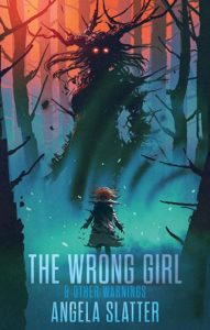 Book cover for The Wrong Girl & Other Warnings by Angela Slatter. Image on cover is a drawing of a short, red haired person standing in a smoky magical forest. There is a massive, about 15-foot-tall tree monster with glowing yellow eyes looking at the person as it slowly turns around. 