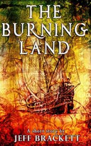 Book cover for The Burning Land by Jeff Brackett. Image on cover is a painting of a wooden ship sailing on a sea that is bathed in yellow light. 
