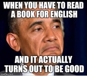 President Obama making a surprised face. The text reads, “when you have to read a book for English and it actually turns out to be pretty good.”