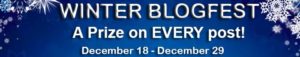 Blue background with white snowflakes on it. The words on the banner read, Winter Blogfest. A Prize on Every Post. December 18 - December 29.”