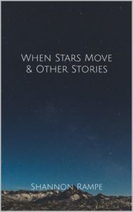 Book cover for When Stars Move and Other Stories by Shannon Rampe. Image on cover is a photo taken of the night sky just after dusk. You see a thin strip of mountains and plain dirt at the bottom of the cover and then above it an expansive stretch of night sky, black on top and then slowly lighting up to a blue colour near the horizon where a little sunlight still remains but is quickly slipping out of sight for the evening. 