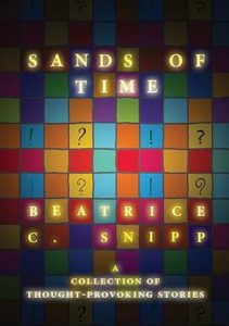 Book cover for Sands of Time: A collection of thought-provoking stories by Beatrice C. Snipp. Image on cover shows a patchwork assortment of squares in all seven colours of the rainbow. The colours are arranged randomly, and a few squares have exclamation points or question marks written on them. 
