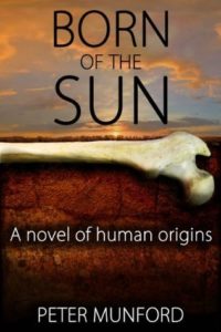 Book cover for Born of the Sun: A novel of human ancestors by Peter Munford. Image on cover shows a drawing of a large leg bone lying on cracked and dried red soil. The sun is setting over this desert scene, but it still feels unbearably hot and dry. 
