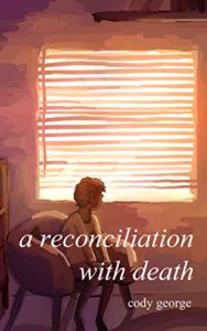 Book cover for A Reconciliation With Death by Cody Ray George. Image on cover shows a drawing of a short-haired person sitting on a couch and looking wistfully through the blinds at the world outside. Have they finally decided to try to heal from their trauma, maybe? 