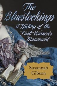 Book cover for The Bluestockings: A History of the First Women's Movement by Susannah Gibson. Image on cover shows part of an old painting of a wealthy white woman who is wearing a flowing blue gown and holding a book.
